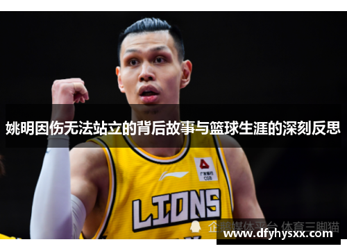姚明因伤无法站立的背后故事与篮球生涯的深刻反思