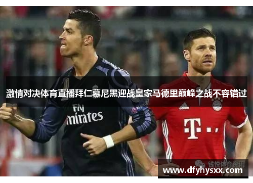 激情对决体育直播拜仁慕尼黑迎战皇家马德里巅峰之战不容错过